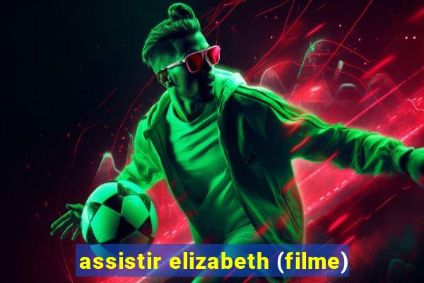 assistir elizabeth (filme)